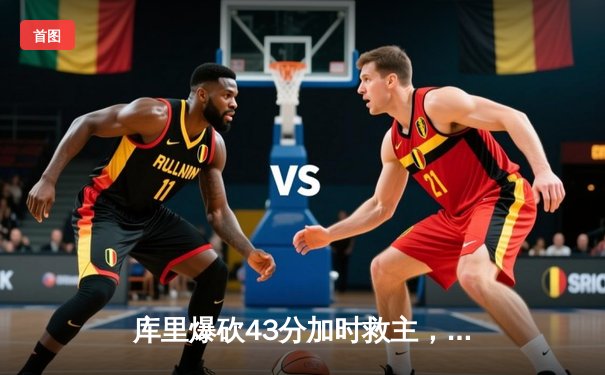 库里爆砍43分加时救主，勇士客场逆转凯尔特人迎六连胜