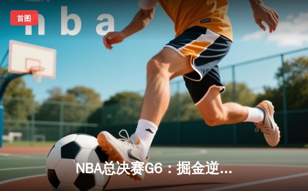 NBA总决赛G6：掘金逆转热火夺冠，约基奇三双加冕FMVP