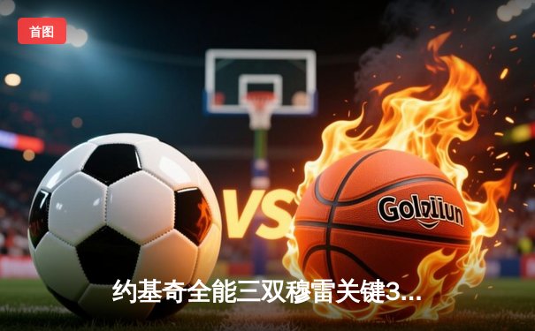 约基奇全能三双穆雷关键31分，掘金逆转森林狼抢七晋级西决